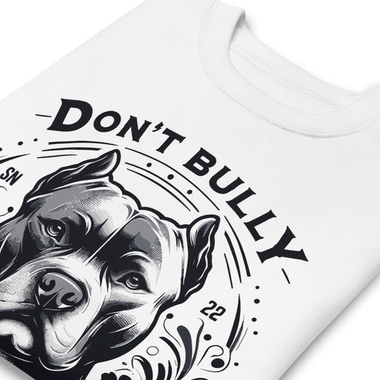 Unisex Premium Don't Bully My Breed Sweatshirt - Pittie Choy