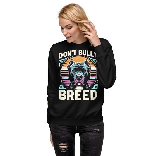 "Don't Bully My Breed" - Statement Unisex Premium Sweatshirt - Pittie Choy
